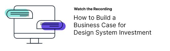 Wat.h the recording. Webinar: How to Craft a Business Case for Design System Investment